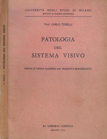 Patologia del sistema visivo. Lezioni di clinica oculistica per studenti e specializzandi - Carlo Toselli - copertina