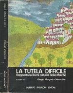 La tutela difficile. Rapporto sui Beni Culturali delle Marche