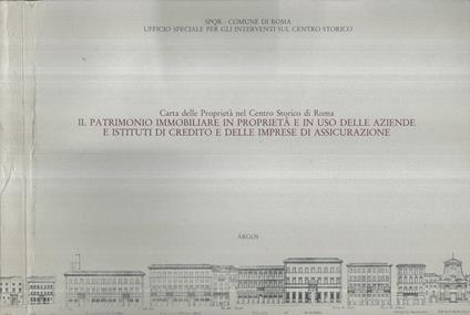 Il Patrimonio immobiliare in proprietà e in uso delle Aziende e Istituti di Credito e delle Imprese Assicuratrici. Carta delle Proprietà nel Centro Storico di Roma - copertina