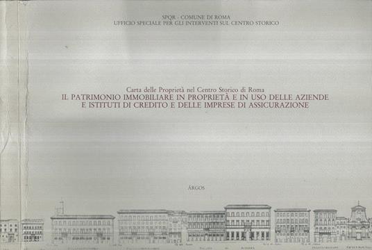 Il Patrimonio immobiliare in proprietà e in uso delle Aziende e Istituti di Credito e delle Imprese Assicuratrici. Carta delle Proprietà nel Centro Storico di Roma - copertina