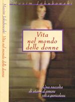 Vita nel mondo delle donne. Una raccolta di storie d'amore vili e pericolose
