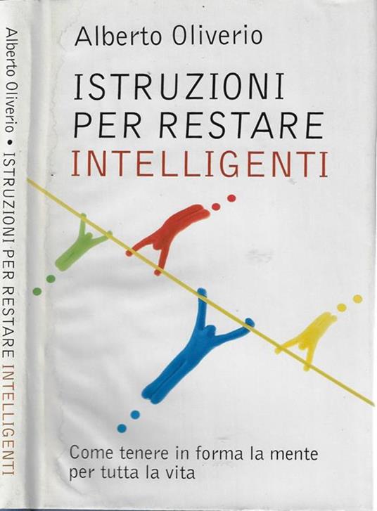 Istruzioni per restare intelligenti. Come tenere in forma la mente per tutta la vita - Alberto Oliverio - copertina