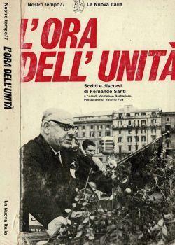 L' ora dell'Unità. Scritti e discorsi di Fernando Santi - Idomeneo Barbadoro - copertina