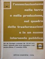 L' associazionismo nella terra e nella produzione, nel quadro delle trasformazioni e in un nuovo intervento pubblico. Atti del convegno promosso dal CE.N.F.A.C., centro nazionale delle forme associative e cooperative (Roma, 17 novembre 1970)