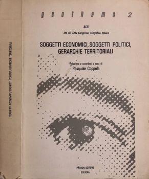 Soggetti economici, soggetti politici, gerarchie territoriali. Atti del XXIV Congresso Geografico Italiano - Pasquale Coppola - copertina