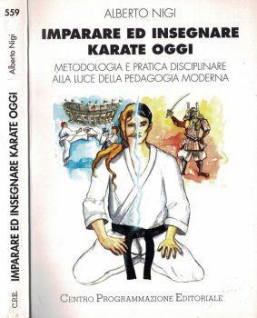 Imparare ed insegnare Karate oggi. Metodologia e pratica disciplinare alla luce della pedagogia moderna - Alberto Nigi - copertina