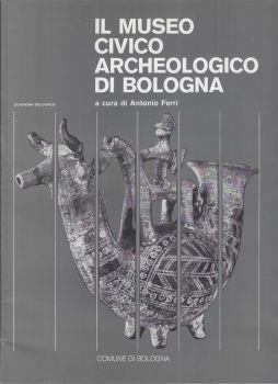 Il Museo Civico Archeologico di Bologna - Antonio Ferri - copertina