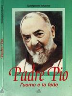 Padre Pio. L' uomo e la fede