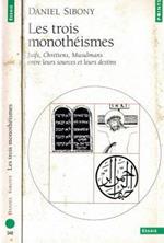 Les trois monothèismes. Juifs, Chrètiens, Musulmans entre leurs sources et leurs destins
