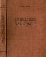 Ed egli uscì dal guscio. e chi me lo ha fatto fare?
