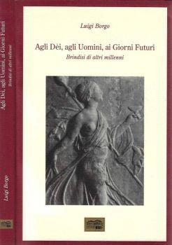 Agli Dèi, agli Uomini, ai Giorni Futuri. Brindisi di altri millenni - Luigi Borgo - copertina