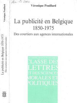 La publicitè en Belgique 1850-1975. Des courtiers aux agences internationales - Veronique Pouillard - copertina