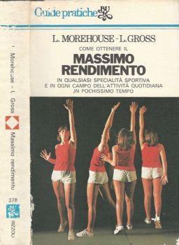 Come ottenere il massimo rendimento. In qualsiasi specialità sportiva e in ogni campo dell'attività quotidiana in pochissimo tempo - Laurence E. Morehouse - copertina