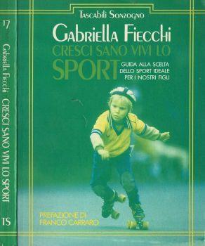 Cresci sano vivi lo sport. Guida alla scelta dello sport ideale per i nostri figli - Gabriella Fiecchi - copertina