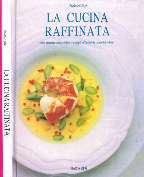 La cucina raffinata. Come preparare senza problemi i piatti più raffinati della cucina d'alta classe - Paola Dell'Orto - copertina