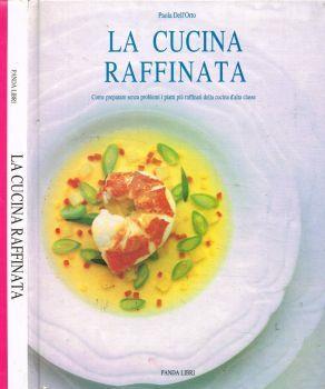 La cucina raffinata. Come preparare senza problemi i piatti più raffinati della cucina d'alta classe - Paola Dell'Orto - copertina