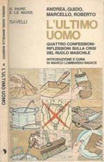 Andrea, Guido, Marcello, Roberto. L' ultimo uomo. Quattro confessioni-riflessioni sulla crisi del ruolo maschile