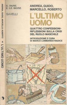 Andrea, Guido, Marcello, Roberto. L' ultimo uomo. Quattro confessioni-riflessioni sulla crisi del ruolo maschile - Marco Lombardo Radice - copertina