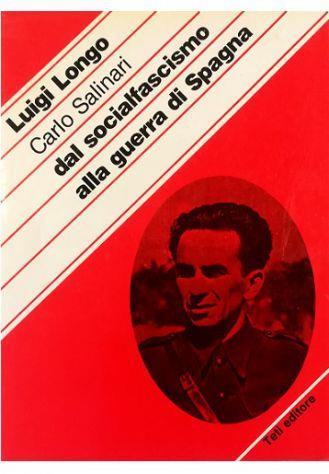 Dal socialfascismo alla Guerra di Spagna Ricordi e riflessioni di un militante comunista - Luigi Longo - copertina