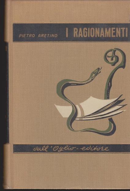 I ragionamenti Precede lo studio biografico-letterario di Antonio Foschini - Pietro Aretino - copertina