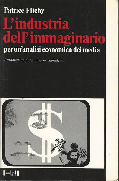 L' Industria Dell'Immaginario. Per Un'Analisi Economica Dei Media