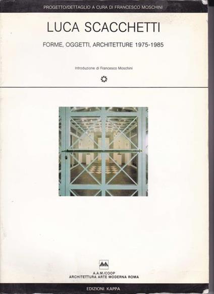Luca Scacchetti. Forme oggetti architetture - Francesco Moschini - copertina