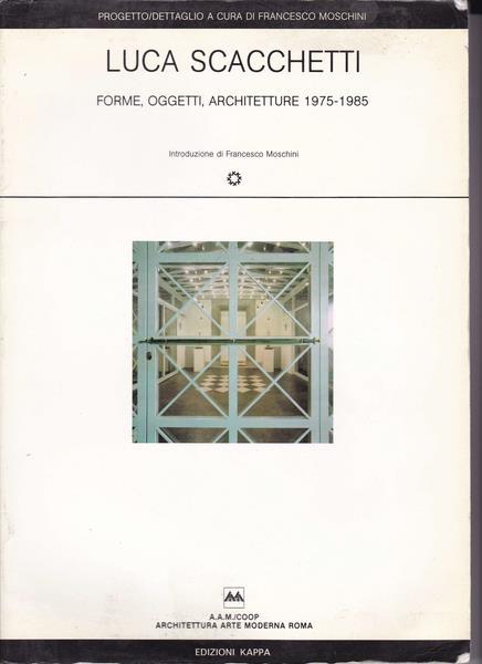 Luca Scacchetti. Forme oggetti architetture - Francesco Moschini - copertina