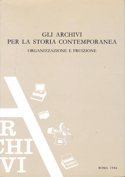 Gli archivi per la storia contemporanea. Organizzazione e fruizione - copertina