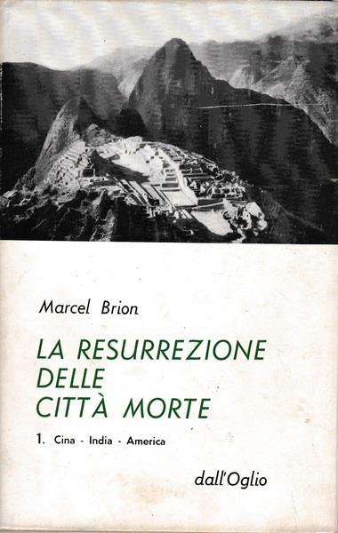 La resurrezione delle città morte. 1 Cina. India. America - Marcel Brion - copertina