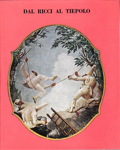 Dal Ricci al Tiepolo. I pittori di figura del Settecento a Venezia - P. Zampetti - copertina
