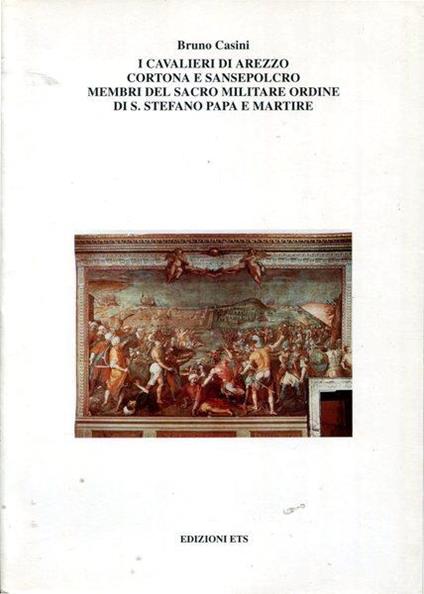 I cavalieri di Arezzo Cortona e Sansepolcro membri del Sacro Militare Ordine di - Bruno Casini - copertina