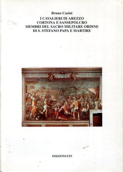 I cavalieri di Arezzo Cortona e Sansepolcro membri del Sacro Militare Ordine di - Bruno Casini - copertina