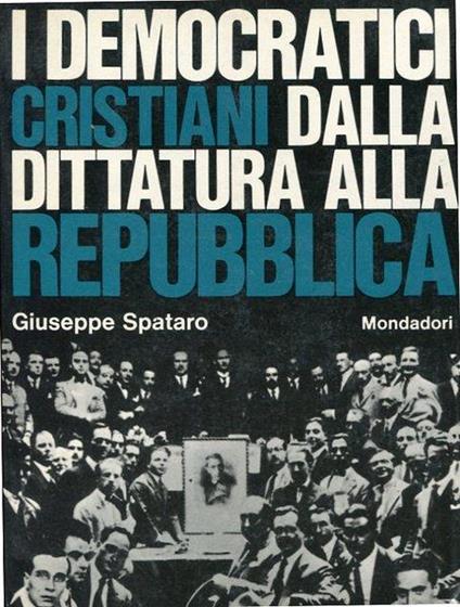 I democratici cristiani dalla dittatura alla repubblica - Giuseppe Spataro - copertina