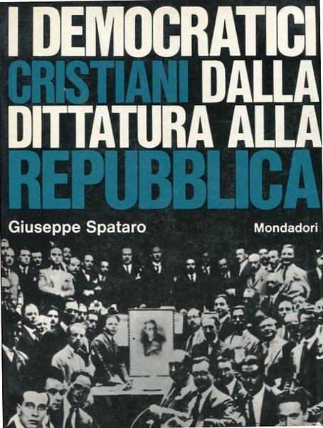I democratici cristiani dalla dittatura alla repubblica - Giuseppe Spataro - copertina