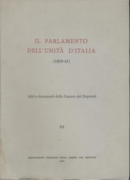 Il Parlamento Dell'Unità D'Italia.Iii.Atti E Documenti Della Camera Dei Deputati - copertina
