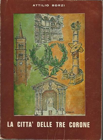 La Città Delle Tre Corone. Lineamenti Di Storia E Vita Di Palestrina - Attilio Borzi - copertina