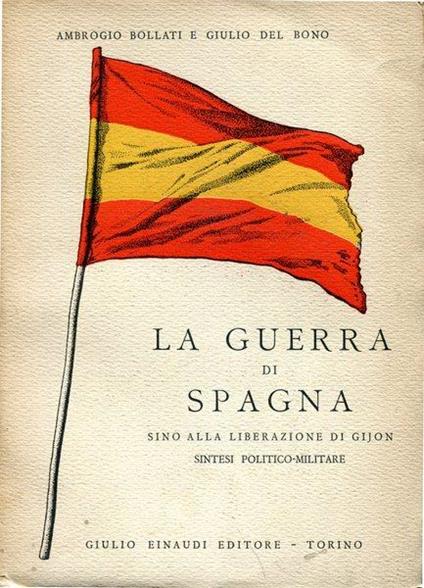 La guerra di Spagna sino alla liberazione di Gijon. sintesi politico-militare - Ambrogio Bollati - copertina