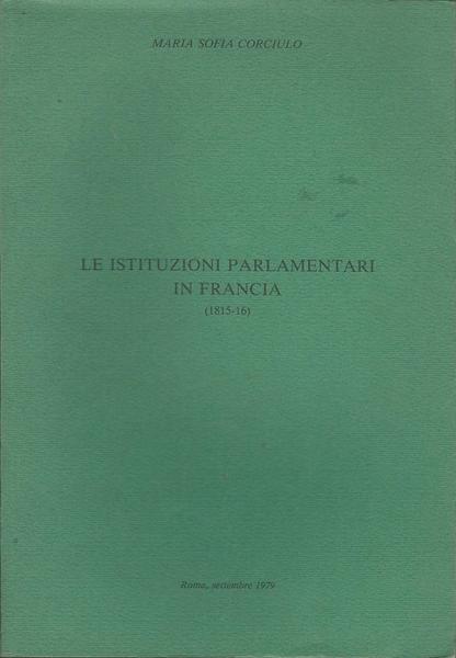 Le Istituzioni Parlamentari In Francia (1815-16) - Maria Sofia Corciulo - copertina