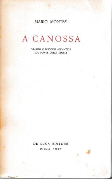 A Canossa. Drammi e discorsi all'antica sul ponte della storia - Mario Montesi - copertina