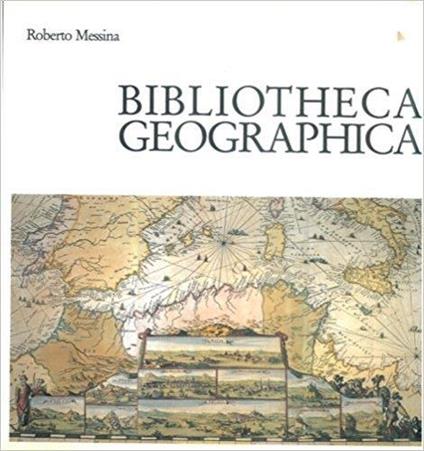 Biblioteca geographica. Mostra di opere a stampa (secc. XV-XIX) Catalogo - Roberto Messina - copertina