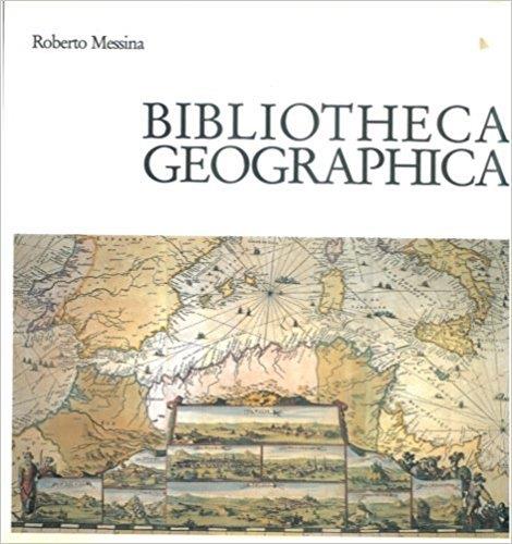 Biblioteca geographica. Mostra di opere a stampa (secc. XV-XIX) Catalogo