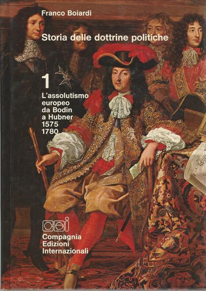 Storia Delle Dottrine Politiche. 1 L'Assolutismo Europeo Da Bodin A Hubner - Franco Boiardi - copertina