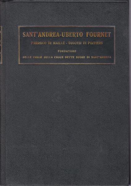 Sant'Andrea - Uberto Fournet. Parroco di Maillé - Diocesi di Poitiers. Fondatore dell'Istituto delle figlie della Croce dette Suore di Sant'Andrea - copertina