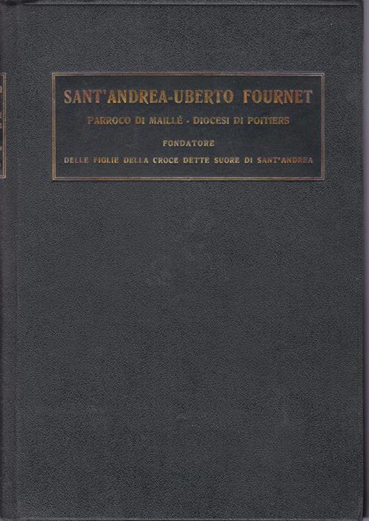 Sant'Andrea - Uberto Fournet. Parroco di Maillé - Diocesi di Poitiers. Fondatore dell'Istituto delle figlie della Croce dette Suore di Sant'Andrea - copertina