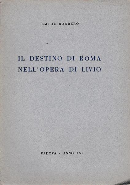 destino di Roma nell'opera di Livio. Lettura tenuta a Padova nella sala Carmeli 15 Magg. 1943 - Emilio Bodrero - copertina