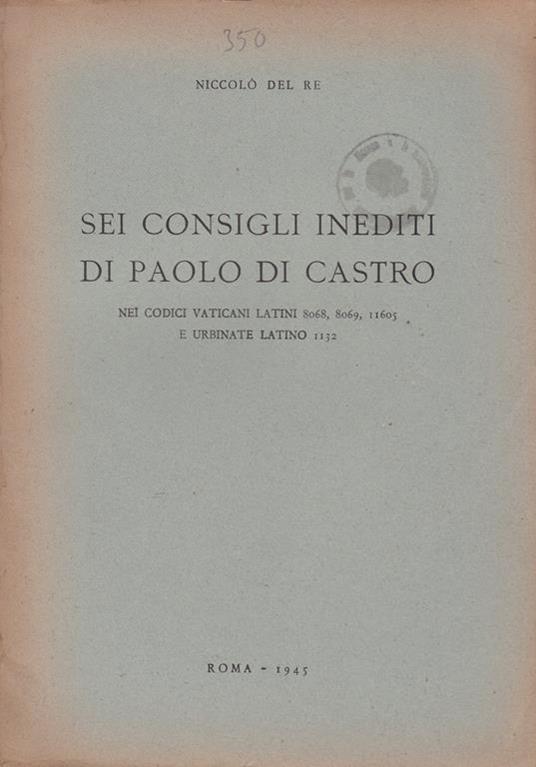 Sei consigli inediti di Paolo di Castro nei codici vaticani latini 8068, 8069, 11605 e urbinate latino 1132 - Niccolò Del Re - copertina