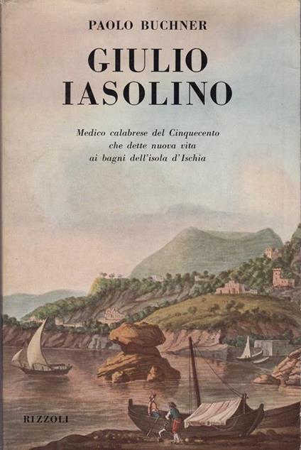Giulio Iasolino. Medico calabrese del Cinquecento che dette nuova vita ai bagni dell'isola d'Ischia - Paolo Buchner - copertina