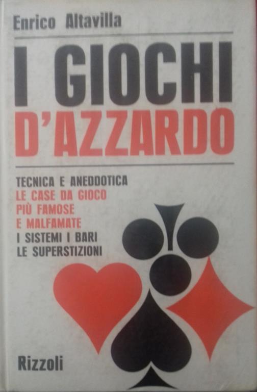 giochi d'azzardo. Tecnica e aneddotica. Le case da gioco più famose e malfamate. I sistemi. I bari. Le superstizioni - Enrico Altavilla - copertina