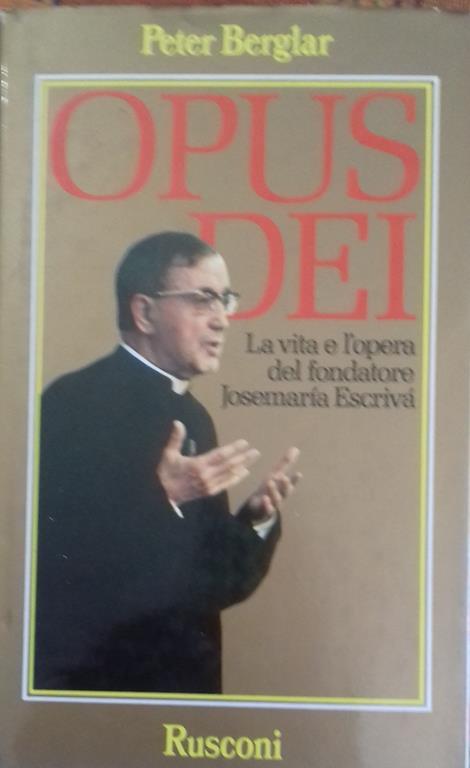 Opus Dei. La vita e l'opera del fondatore Josemaria Escrivà - Peter Berglar - copertina
