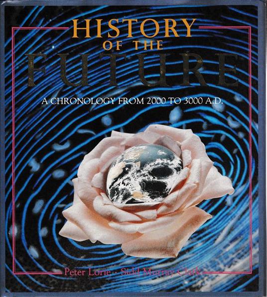 History of the future. A chronology from 2000 to 3000 A.D - Peter Lorie - copertina